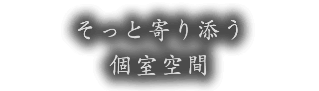 そっと寄り添う個室空間